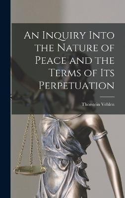 Cover for Thorstein Veblen · An Inquiry Into the Nature of Peace and the Terms of Its Perpetuation (Hardcover Book) (2022)