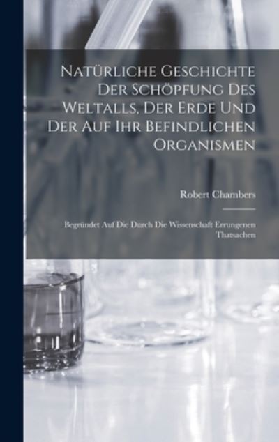 Cover for Robert Chambers · Natürliche Geschichte der Schöpfung des Weltalls, der Erde und der Auf Ihr Befindlichen Organismen (Buch) (2022)