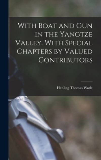 Cover for Henling Thomas Wade · With Boat and Gun in the Yangtze Valley. with Special Chapters by Valued Contributors (Book) (2022)