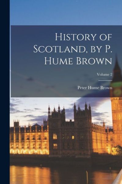 History of Scotland, by P. Hume Brown; Volume 2 - Peter Hume Brown - Books - Creative Media Partners, LLC - 9781018539379 - October 27, 2022