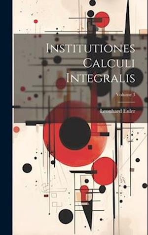 Institutiones Calculi Integralis; Volume 3 - Leonhard Euler - Books - Legare Street Press - 9781020547379 - July 18, 2023