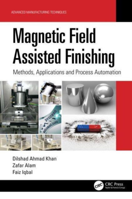 Cover for Ahmad Khan, Dilshad (NIT Hamirpur, India) · Magnetic Field Assisted Finishing: Methods, Applications and Process Automation - Advanced Manufacturing Techniques (Paperback Book) (2024)