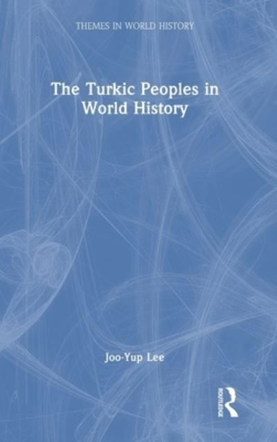 Cover for Joo-Yup Lee · The Turkic Peoples in World History - Themes in World History (Hardcover bog) (2023)