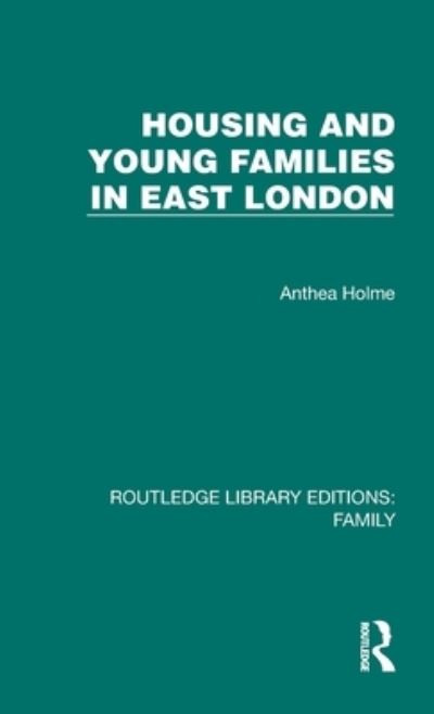 Cover for Anthea Holme · Housing and Young Families in East London - Routledge Library Editions: Family (Hardcover Book) (2023)