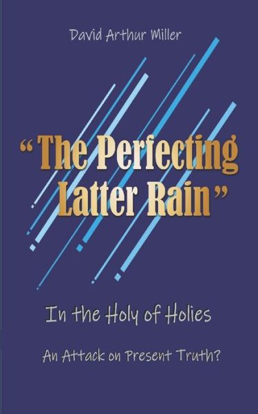 Cover for David Arthur Miller · &quot;The Perfecting Latter Rain&quot; (Paperback Book) (2019)