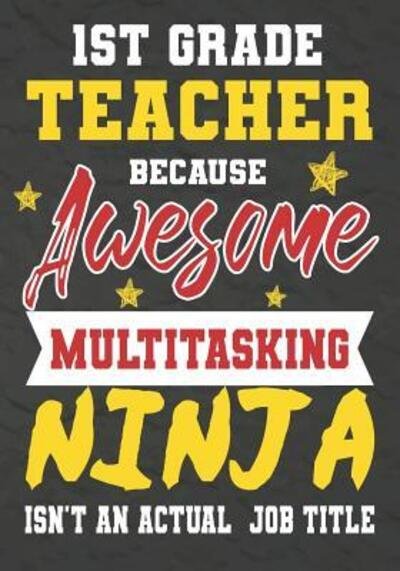 1st Grade Teacher Because Awesome Multitasking Ninja Isn't An Actual Job Title : Perfect Year End Graduation or Thank You Gift for Teachers,Teacher ... for holidays,retirement,funny teacher gifts - OMI Kech - Boeken - Independently published - 9781075240379 - 20 juni 2019