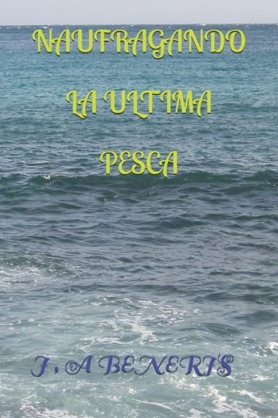 Cover for J a Beneris · Naufragando La Ultima Pesca (Paperback Book) (2019)