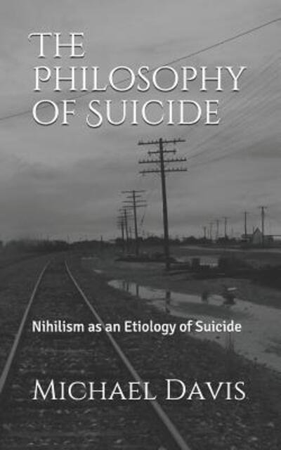 The Philosophy of Suicide - Michael Davis - Books - Independently Published - 9781092421379 - April 2, 2019