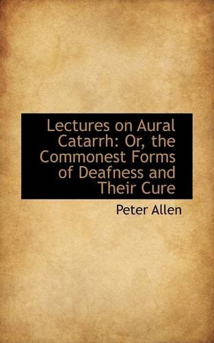 Cover for Peter Allen · Lectures on Aural Catarrh: Or, the Commonest Forms of Deafness and Their Cure (Paperback Book) (2009)