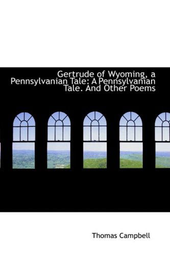 Cover for Thomas Campbell · Gertrude of Wyoming, a Pennsylvanian Tale: a Pennsylvanian Tale. and Other Poems (Paperback Book) (2009)