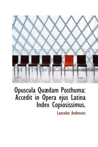 Opuscula Quædam Posthuma: Accedit in Opera Ejus Latina Index Copiosissimus. - Lancelot Andrewes - Boeken - BiblioLife - 9781103950379 - 10 april 2009