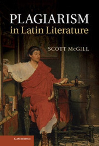 Plagiarism in Latin Literature - McGill, Scott (Rice University, Houston) - Livros - Cambridge University Press - 9781107019379 - 5 de julho de 2012