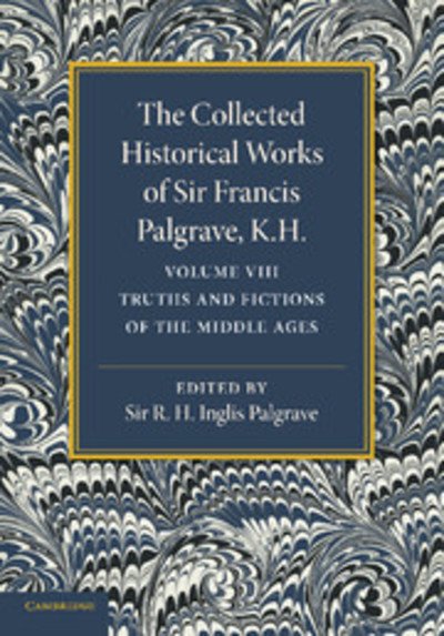 Cover for Francis Palgrave · The Collected Historical Works of Sir Francis Palgrave, K.H.: Volume 8: Truths and Fictions of the Middle Ages - The Collected Historical Works of Sir Francis Palgrave (Paperback Book) (2013)