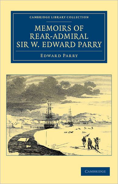 Cover for Edward Parry · Memoirs of Rear-Admiral Sir W. Edward Parry - Cambridge Library Collection - Polar Exploration (Paperback Book) (2011)