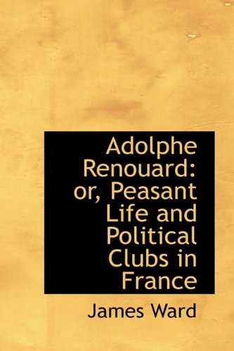 Cover for James Ward · Adolphe Renouard: Or, Peasant Life and Political Clubs in France (Hardcover Book) (2009)