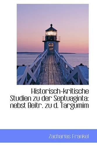 Cover for Zacharias Frankel · Historisch-kritische Studien Zu Der Septuaginta: Nebst Beitr. Zu D. Targumim (Paperback Book) (2009)