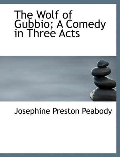 Cover for Josephine Preston Peabody · The Wolf of Gubbio; A Comedy in Three Acts (Hardcover Book) (2009)