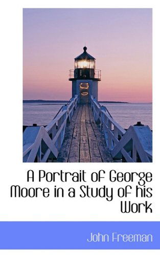 A Portrait of George Moore in a Study of His Work - John Freeman - Books - BiblioLife - 9781117050379 - November 13, 2009