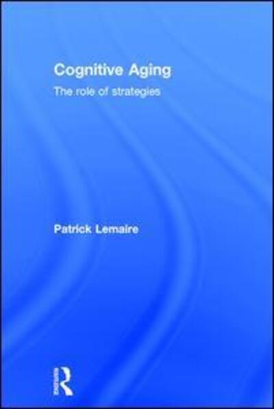 Cover for Lemaire, Patrick (CNRS &amp; Aix-Marseille Universite, France) · Cognitive Aging: The Role of Strategies (Hardcover Book) (2016)