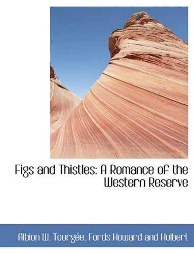 Figs and Thistles: a Romance of the Western Reserve - Albion W. Tourgée - Kirjat - BiblioLife - 9781140564379 - tiistai 6. huhtikuuta 2010