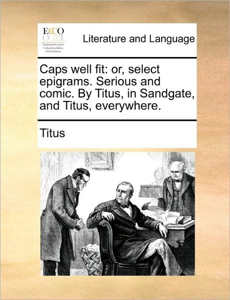 Cover for Titus · Caps Well Fit: Or, Select Epigrams. Serious and Comic. by Titus, in Sandgate, and Titus, Everywhere. (Paperback Book) (2010)
