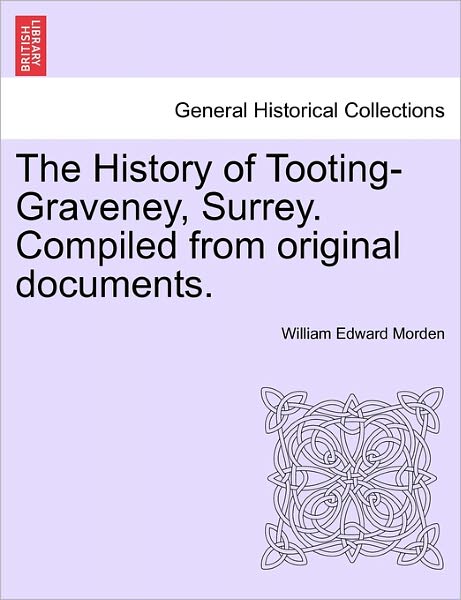 Cover for William Edward Morden · The History of Tooting-graveney, Surrey. Compiled from Original Documents. (Paperback Book) (2011)