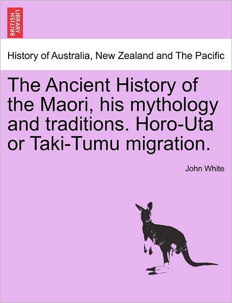 Cover for John White · The Ancient History of the Maori, His Mythology and Traditions. Horo-uta or Taki-tumu Migration. (Pocketbok) (2011)