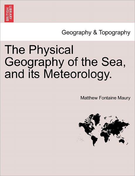 Cover for Matthew Fontaine Maury · The Physical Geography of the Sea, and Its Meteorology. (Taschenbuch) (2011)