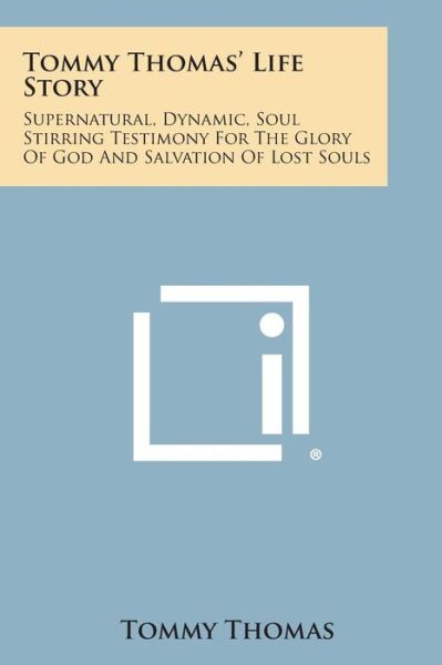 Cover for Tommy Thomas · Tommy Thomas' Life Story: Supernatural, Dynamic, Soul Stirring Testimony for the Glory of God and Salvation of Lost Souls (Paperback Bog) (2013)