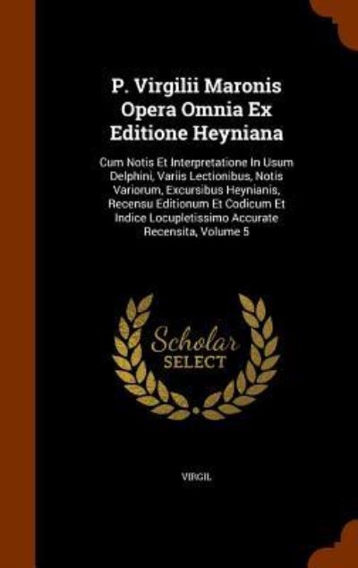 P. Virgilii Maronis Opera Omnia Ex Editione Heyniana - Virgil - Books - Arkose Press - 9781344744379 - October 17, 2015