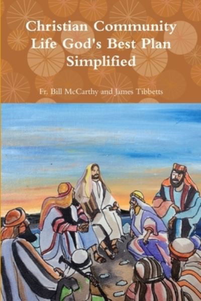 Christian Community Life God's Best Plan Simplified - Fr Bill McCarthy and James Tibbetts - Książki - Lulu.com - 9781365857379 - 29 marca 2017