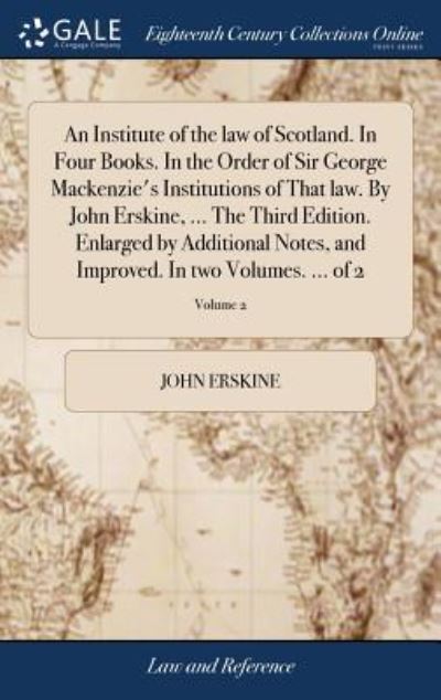 Cover for John Erskine · An Institute of the law of Scotland. In Four Books. In the Order of Sir George Mackenzie's Institutions of That law. By John Erskine, ... The Third ... Improved. In two Volumes. ... of 2; Volume 2 (Gebundenes Buch) (2018)