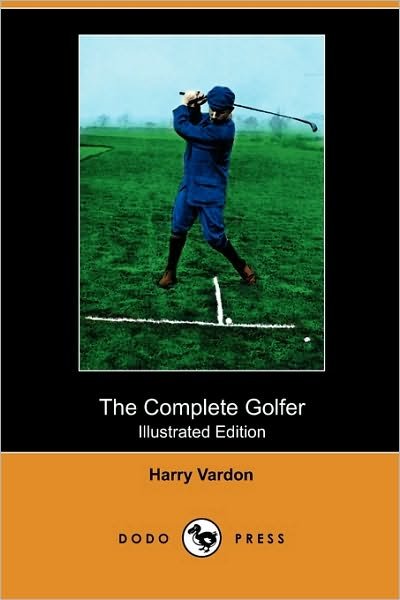 Cover for Harry Vardon · The Complete Golfer (Illustrated Edition) (Dodo Press) (Paperback Book) [Illustrated edition] (2009)
