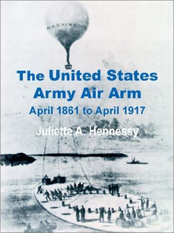 Juliette A Hennessy · The United States Army Air Arm: April 1861 to April 1917 (Paperback Bog) (2002)
