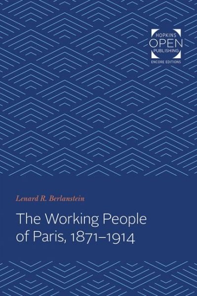 Cover for Berlanstein, Lenard (c/o Bruce Berlanstein) · The Working People of Paris, 1871-1914 - The Johns Hopkins University Studies in Historical and Political Science (Paperback Bog) (2019)