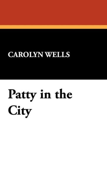 Cover for Carolyn Wells · Patty in the City (Hardcover Book) (2008)