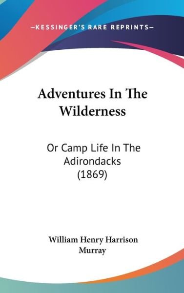 Cover for William Henry Harrison Murray · Adventures in the Wilderness: or Camp Life in the Adirondacks (1869) (Innbunden bok) (2009)