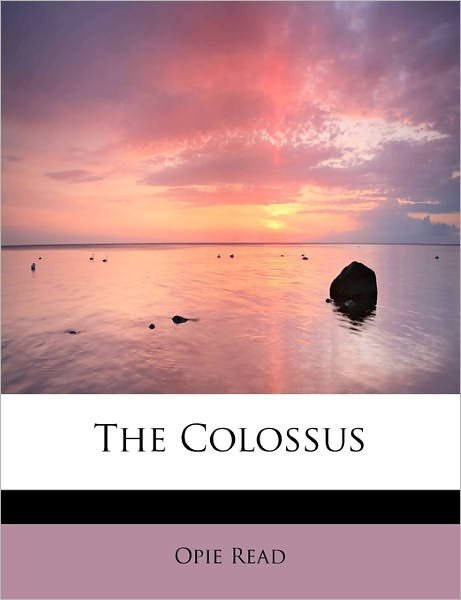 The Colossus - Opie Read - Livros - BiblioLife - 9781437510379 - 2009