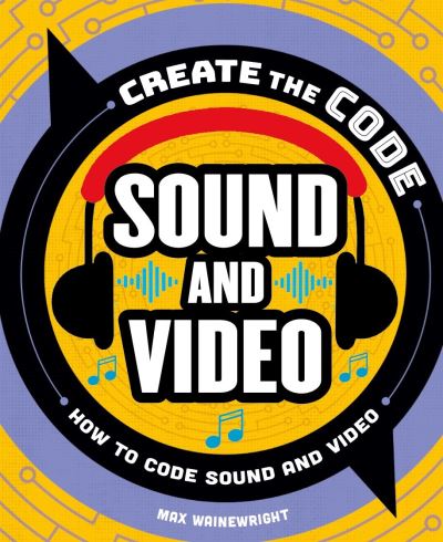 Cover for Max Wainewright · Create the Code: Sound and Video (Hardcover Book) (2021)