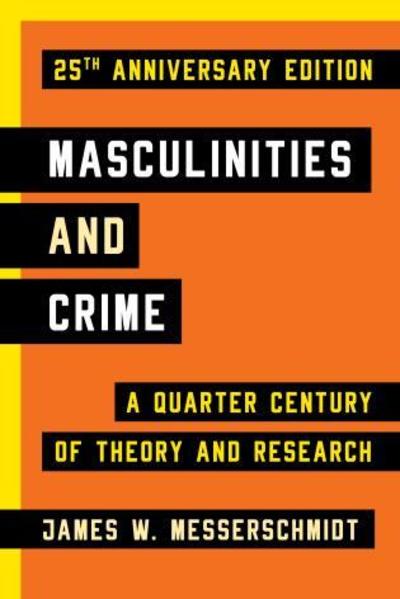 Cover for James W. Messerschmidt · Masculinities and Crime: A Quarter Century of Theory and Research (Hardcover Book) [Second edition] (2018)