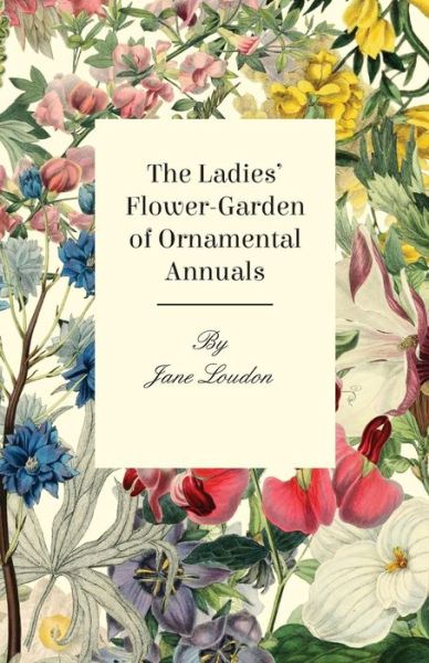 Cover for Jane Loudon · The Ladies' Flower-garden of Ornamental Annuals. (Pocketbok) (2010)