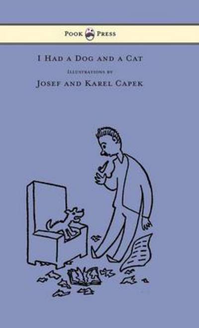 I Had a Dog and a Cat - Pictures Drawn by Josef and Karel Capek - Karel Capek - Books - Read Books - 9781447478379 - February 25, 2013