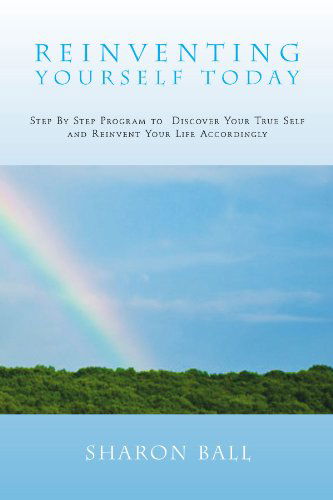 Cover for Sharon Ball · Reinventing Yourself Today: Step by Step Program to  Discover Your True Self and Reinvent Your Life Accordingly (Paperback Book) (2011)