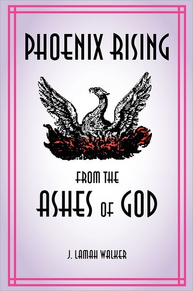 J Lamah Walker · Phoenix Rising from the Ashes of God (Paperback Book) (2011)