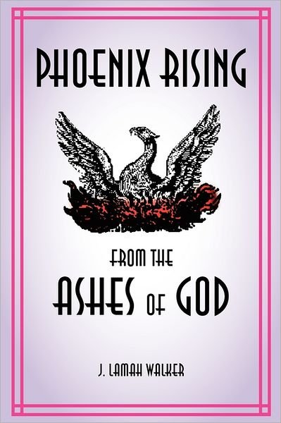 J Lamah Walker · Phoenix Rising from the Ashes of God (Paperback Bog) (2011)