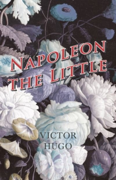Napoleon the Little - Victor Hugo - Książki - Read Books - 9781473332379 - 29 lipca 2016