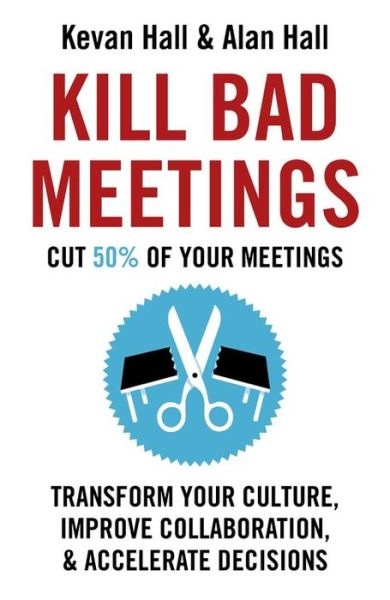 Cover for Kevan Hall · Kill Bad Meetings: Cut half your meetings and transform your productivity (Hardcover Book) (2017)