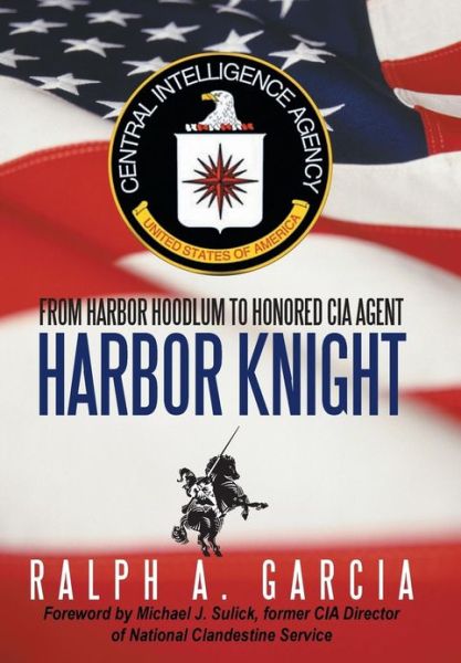 Cover for Ralph A Garcia · Harbor Knight: From Harbor Hoodlum to Honored CIA Agent (Hardcover Book) (2013)