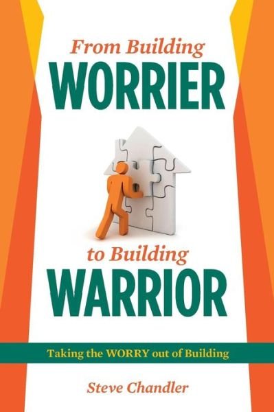 Cover for Steve Chandler · From Building Worrier to Building Warrior: Taking the Worry out of Building (Paperback Bog) (2013)
