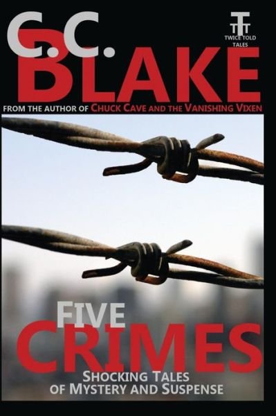 Five Crimes: Shocking Tales of Mystery and Suspense - C C Blake - Książki - Createspace - 9781482677379 - 4 marca 2013